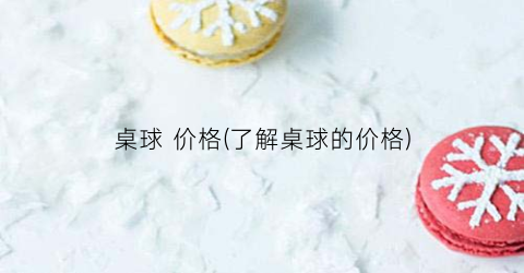 桌球 价格(了解桌球的价格)